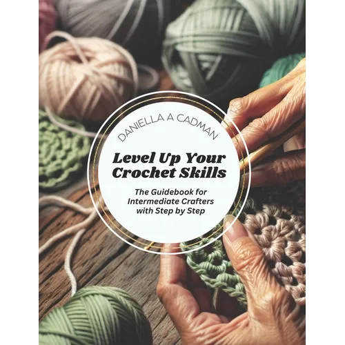 Level Up Your Crochet Skills: The Guidebook for Intermediate Crafters with Step by Step - Paperback