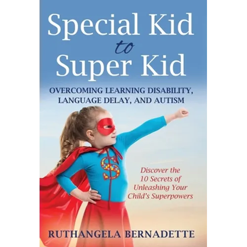 Special Kid to Super Kid: Overcoming Learning Disability, Language Delay, and Autism - Hardcover