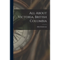 All About Victoria, British Columbia - Paperback