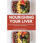 Nourishing Your Liver: A Comprehensive Diet and lifestyle Guide for Managing Liver Health - Paperback