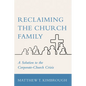 Reclaiming the Church Family: A Solution to the Corporate-Church Crisis - Hardcover