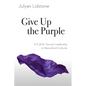 Give Up the Purple: A Call for Servant Leadership in Hierarchical Cultures - Paperback