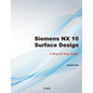 Siemens NX 10 Surface Design: A Step by Step Guide - Paperback