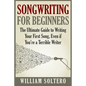 Songwriting for Beginners: The Ultimate Guide to Writing Your First Song, Even if You're a Terrible Writer - Paperback