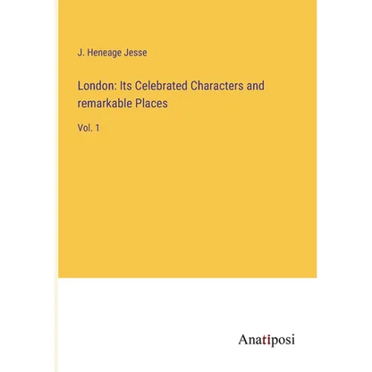 London: Its Celebrated Characters and remarkable Places: Vol. 1 - Paperback