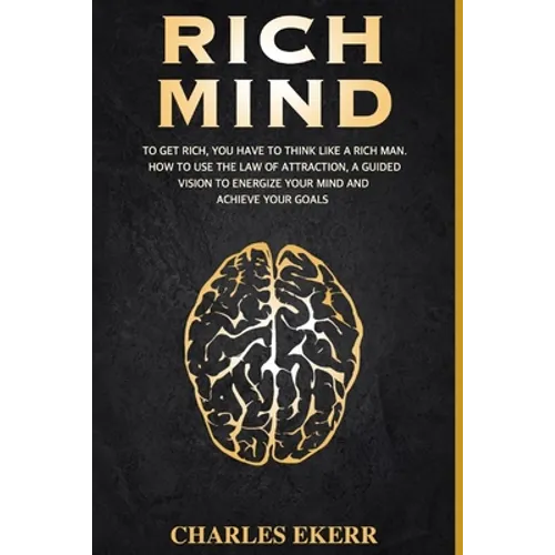Rich Mind: To Get Rich, You Have To Think Like a Rich Man. How To Use The Law of Attraction, A Guided Vision To Energize Your Mind And Achieve Goals - Paperback