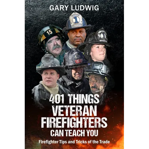 401 Things Veteran Firefighters Can Teach You: Firefighter Tips and Tricks of the Trade - Paperback