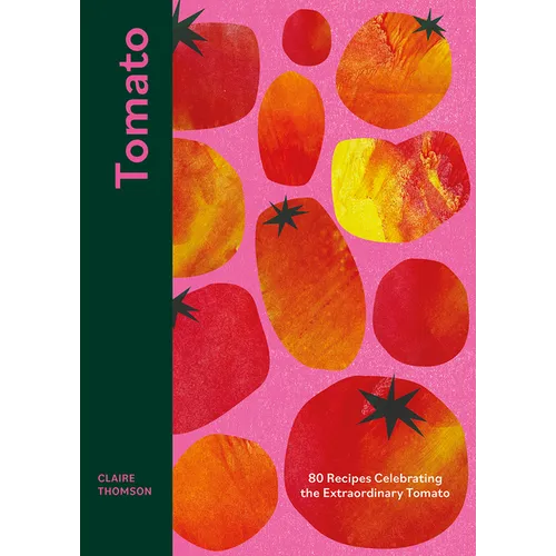 Tomato: 80 Recipes Celebrating the Extraordinary Tomato - Hardcover