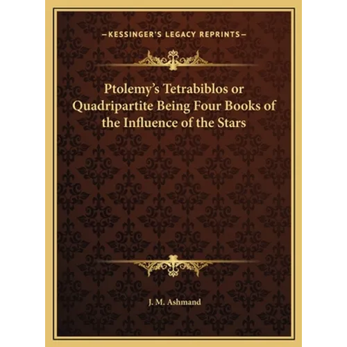 Ptolemy's Tetrabiblos or Quadripartite Being Four Books of the Influence of the Stars - Hardcover