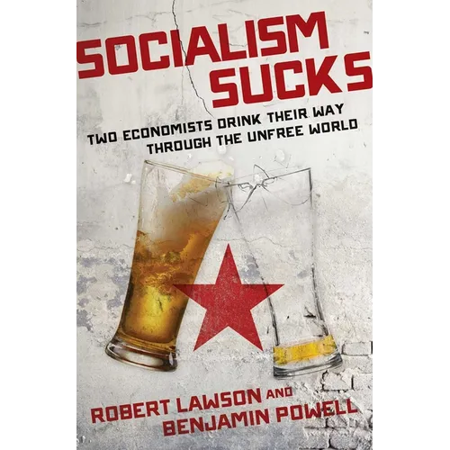 Socialism Sucks: Two Economists Drink Their Way Through the Unfree World - Hardcover