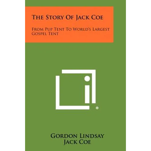 The Story Of Jack Coe: From Pup Tent To World's Largest Gospel Tent - Paperback