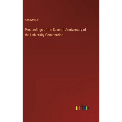 Proceedings of the Seventh Anniversary of the University Convocation - Hardcover