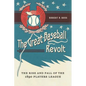 The Great Baseball Revolt: The Rise and Fall of the 1890 Players League - Hardcover