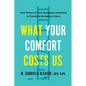 What Your Comfort Costs Us: How Women of Color Reimagine Leadership to Transform Workplace Culture - Paperback