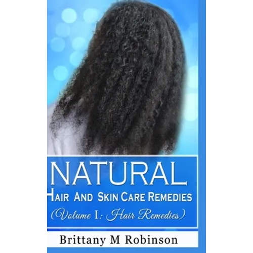 Natural Hair and Skin Care Remedies (Volume I: Hair Remedies) - Hardcover