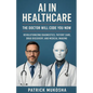 AI in Healthcare: The Doctor Will Code You Now - Paperback