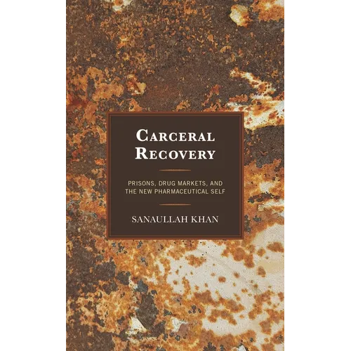 Carceral Recovery: Prisons, Drug Markets, and the New Pharmaceutical Self - Hardcover