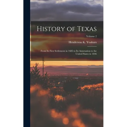 History of Texas: From its First Settlement in 1685 to its Annexation to the United States in 1846; Volume 2 - Hardcover