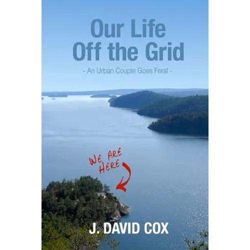 Our Life Off the Grid: An Urban Couple Goes Feral - Paperback