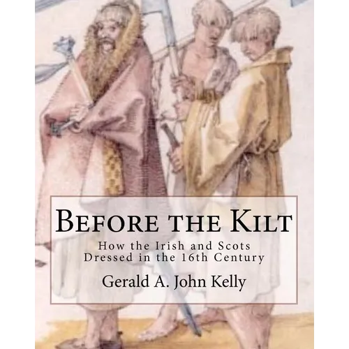 Before the Kilt: How the Irish and Scots Dressed in the 16th Century - Paperback