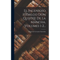 El Ingenioso Hidalgo Don Quijote De La Mancha, Volumes 1-2... - Hardcover