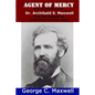 Agent of Mercy: The Untold Story of Dr. Archibald S. Maxwell Civil War Surgeon & Iowa State Sanitary Agent - Paperback