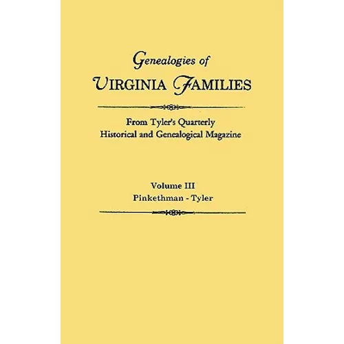 Genealogies of Virginia Families from Tyler's Quarterly Historical and Genealogical Magazine. in Four Volumes. Volume III: Pinkethman - Tyler - Paperback