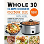 Whole 30 Slow Cooker Cookbook 2020: The Ultimate Guide of Whole 30 Diet for Beginner to Live Healthy, Heal Your Body and Regain Confidence with Tasty - Paperback
