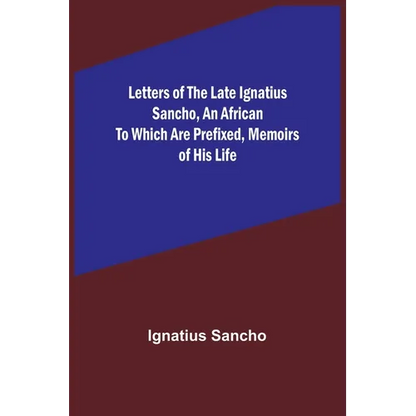 Letters of the Late Ignatius Sancho, an African To which are Prefixed, Memoirs of his Life - Paperback