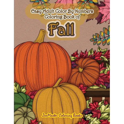 Easy Adult Color By Numbers Coloring Book of Fall: Simple and Easy Color By Number Coloring Book for Adults of Autumn Inspired Scenes and Themes Inclu - Paperback