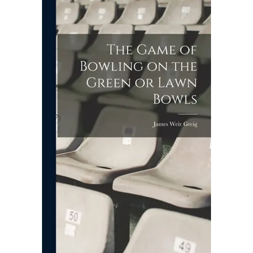The Game of Bowling on the Green or Lawn Bowls - Paperback
