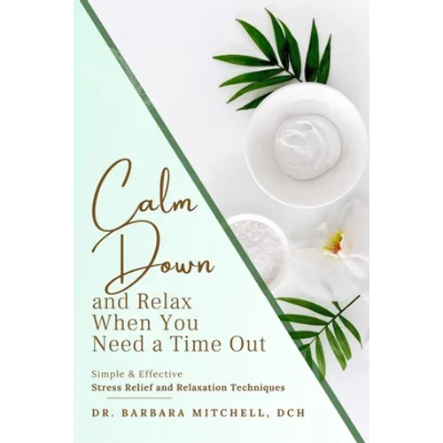 Calm Down and Relax: Simple & Effective Stress Relief & Relaxation Techniques for When You Need Time Out - Paperback