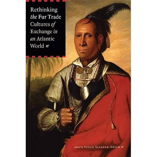 Rethinking the Fur Trade: Cultures of Exchange in an Atlantic World - Paperback