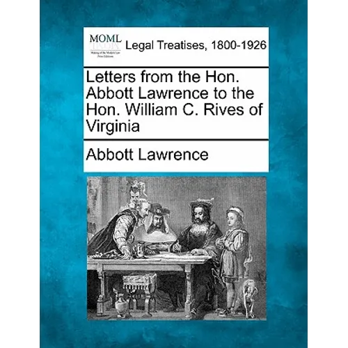 Letters from the Hon. Abbott Lawrence to the Hon. William C. Rives of Virginia - Paperback