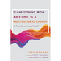 Transitioning from an Ethnic to a Multicultural Church: A Transformational Model - Paperback