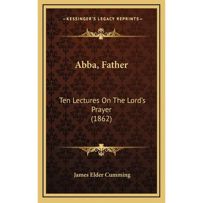Abba, Father: Ten Lectures On The Lord's Prayer (1862) - Hardcover