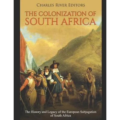 The Colonization of South Africa: The History and Legacy of the European Subjugation of South Africa - Paperback