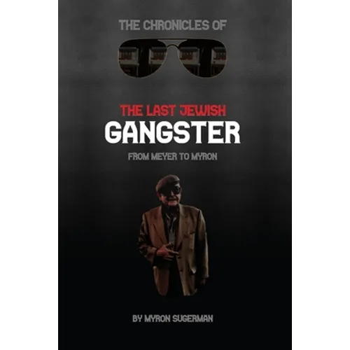 The Chronicles of The Last Jewish Gangster: From Meyer to Myron - Paperback