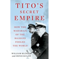 Tito's Secret Empire: How the Maharaja of the Balkans Fooled the World - Hardcover