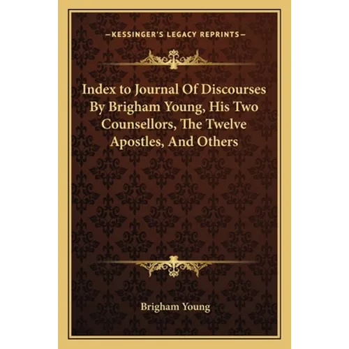 Index to Journal of Discourses by Brigham Young, His Two Counsellors, the Twelve Apostles, and Others - Paperback
