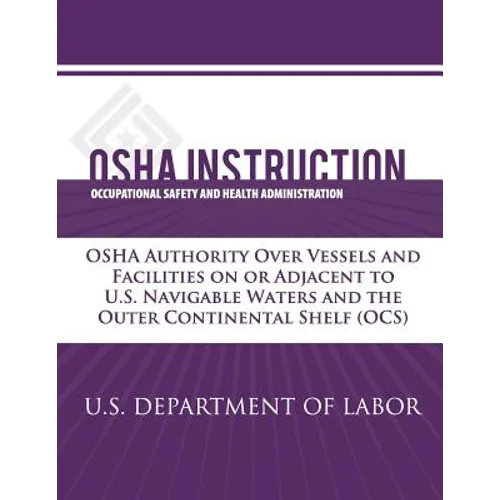 OSHA Instruction: OSHA Authority Over Vessels and Facilities on or Adjacent to U.S. Navigable Waters and the Outer Continental Shelf (OC - Paperback