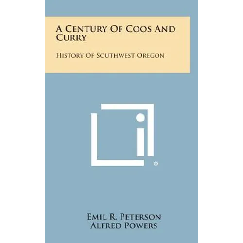 A Century of Coos and Curry: History of Southwest Oregon - Hardcover