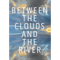 Between the Clouds and the River - Hardcover