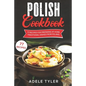 Polish Cookbook: 77 Recipes For Preparing At Home Traditional Dishes From Poland - Paperback