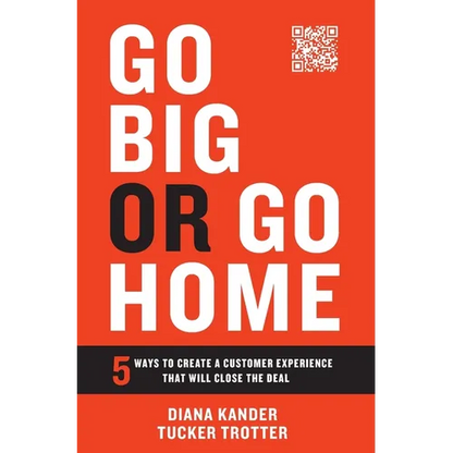 Go Big or Go Home: 5 Ways to Create a Customer Experience That Will Close the Deal - Hardcover