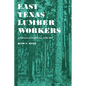 East Texas Lumber Workers: An Economic and Social Picture, 1870-1950 - Paperback