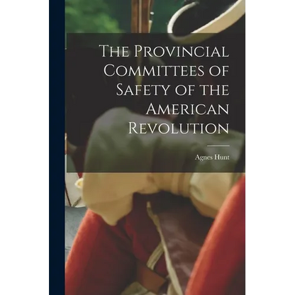 The Provincial Committees of Safety of the American Revolution - Paperback