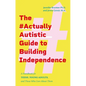 The #Actuallyautistic Guide to Building Independence: A Handbook for Teens, Young Adults, and Those Who Care about Them - Paperback