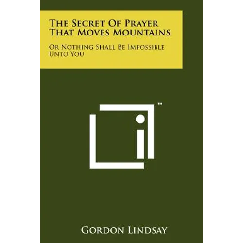 The Secret Of Prayer That Moves Mountains: Or Nothing Shall Be Impossible Unto You - Paperback