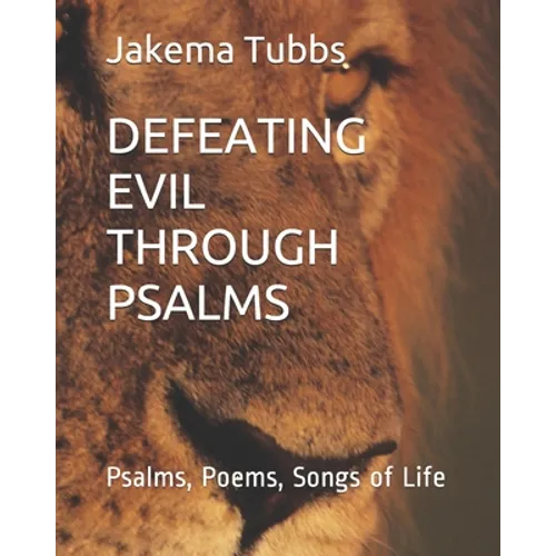 Defeating Evil Through Psalms: Psalms, Poems, Songs of Life - Paperback